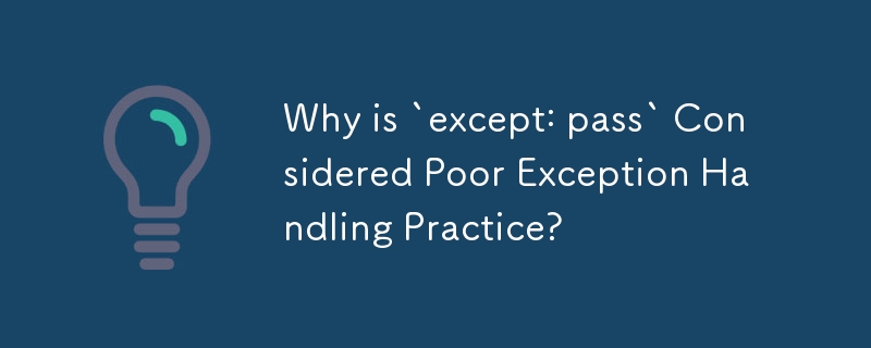 Pourquoi « except : pass » est-il considéré comme une mauvaise pratique de gestion des exceptions ?