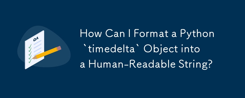 Comment puis-je formater un objet Python « timedelta » en une chaîne lisible par l'homme ?