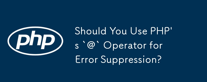 Devriez-vous utiliser l'opérateur « @ » de PHP pour la suppression des erreurs ?