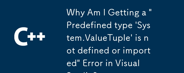为什么我在 Visual Studio 中收到'预定义类型'System.ValueTuple'未定义或导入”错误？