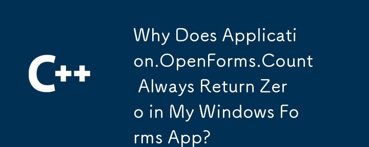 为什么我的 Windows 窗体应用程序中的 Application.OpenForms.Count 始终返回零？