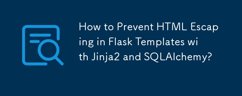 Wie kann man mit Jinja2 und SQLAlchemy verhindern, dass HTML in Flask-Vorlagen maskiert wird?
