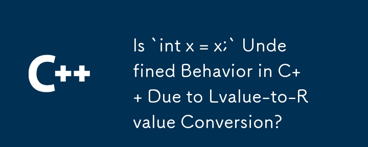 Ist „int x = x;' ein undefiniertes Verhalten in C aufgrund der L-Wert-in-R-Wert-Konvertierung?