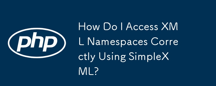 Wie greife ich mit SimpleXML korrekt auf XML-Namespaces zu?