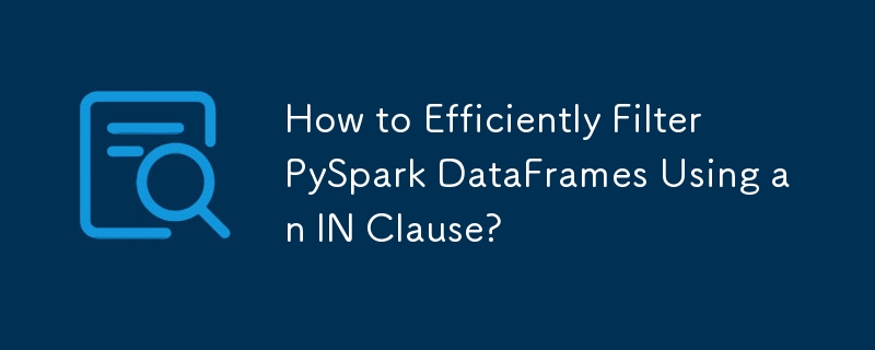 Wie filtere ich PySpark-DataFrames mithilfe einer IN-Klausel effizient?