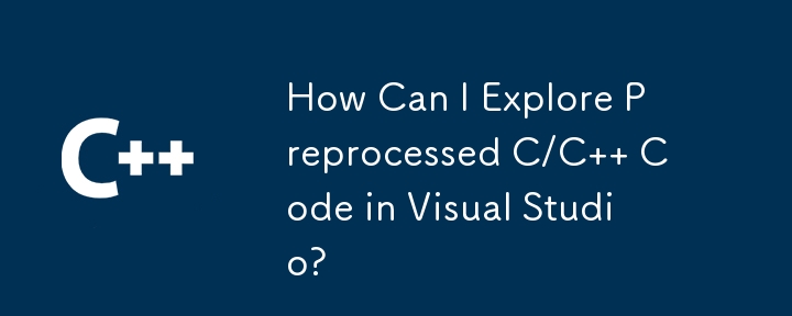 Wie kann ich vorverarbeiteten C/C-Code in Visual Studio erkunden?