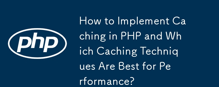 Wie implementiert man Caching in PHP und welche Caching-Techniken eignen sich am besten für die Leistung?