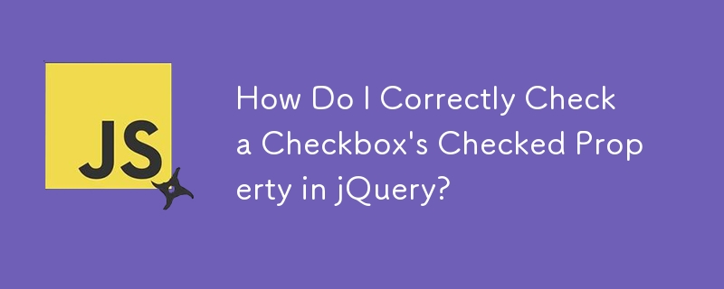 Bagaimanakah Saya Memeriksa Harta Disemak Kotak Semak dengan betul dalam jQuery?