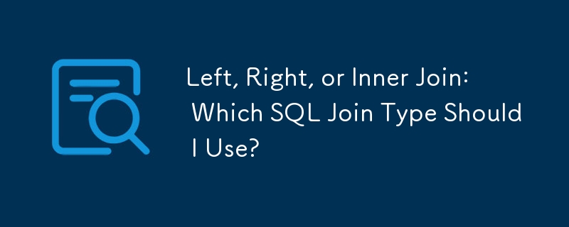 Linker, rechter oder innerer Join: Welchen SQL-Join-Typ sollte ich verwenden?