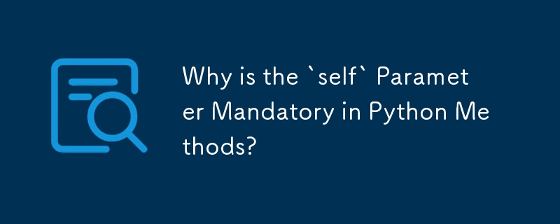 Warum ist der Parameter „self' in Python-Methoden obligatorisch?