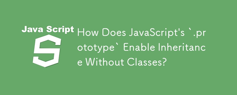 JavaScript 的 .prototype 如何在沒有類別的情況下實作繼承？