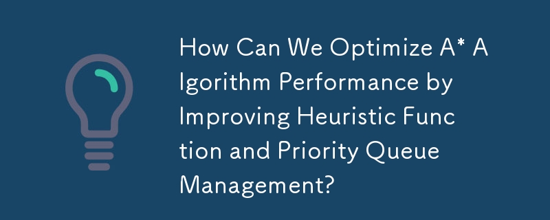ヒューリスティック機能と優先キュー管理を改善することで、A* アルゴリズムのパフォーマンスを最適化するにはどうすればよいでしょうか?
