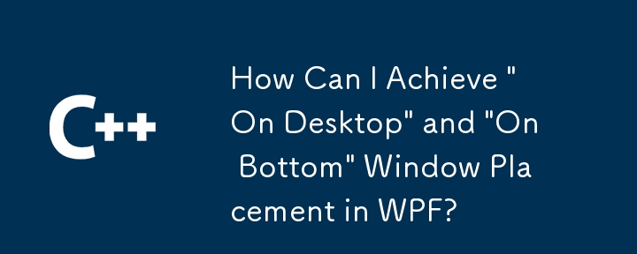 Comment puis-je obtenir le placement des fenêtres « sur le bureau » et « en bas » dans WPF ?
