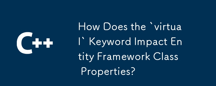 Quel est l'impact du mot clé « virtuel » sur les propriétés de classe Entity Framework ?