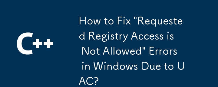 UAC が原因で Windows で「要求されたレジストリ アクセスは許可されません」エラーを修正する方法