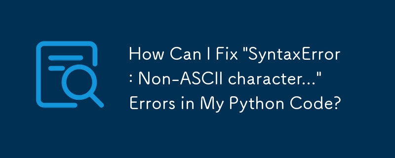 Python コードの「SyntaxError: Non-ASCII Character...」エラーを修正するにはどうすればよいですか?