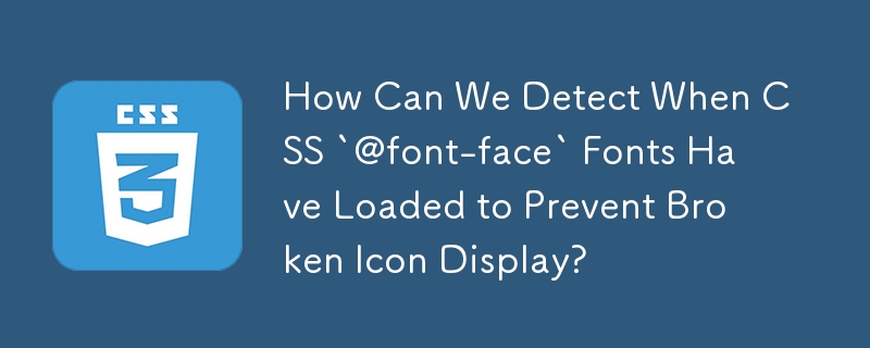 Wie können wir erkennen, wann CSS-Schriftarten „@font-face' geladen wurden, um eine fehlerhafte Symbolanzeige zu verhindern?