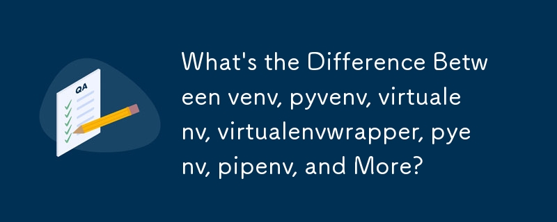 venv、pyvenv、virtualenv、virtualenvwrapper、pyenv、pipenv 等有什麼不同？