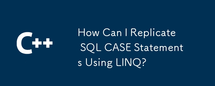 How Can I Replicate SQL CASE Statements Using LINQ?