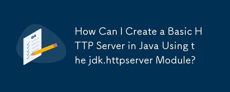 Comment puis-je créer un serveur HTTP de base en Java à l'aide du module jdk.httpserver ?