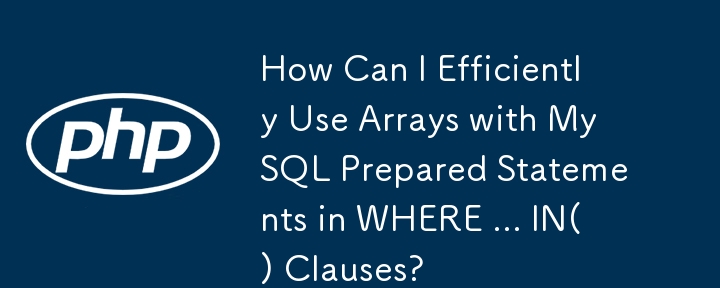 How Can I Efficiently Use Arrays with MySQL Prepared Statements in WHERE ... IN() Clauses?