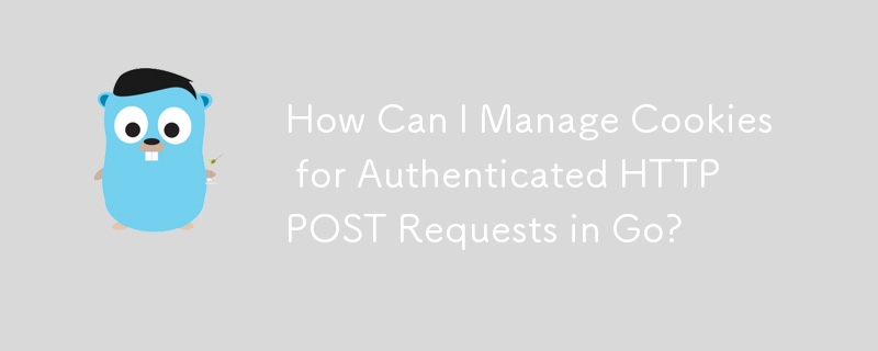 How Can I Manage Cookies for Authenticated HTTP POST Requests in Go?