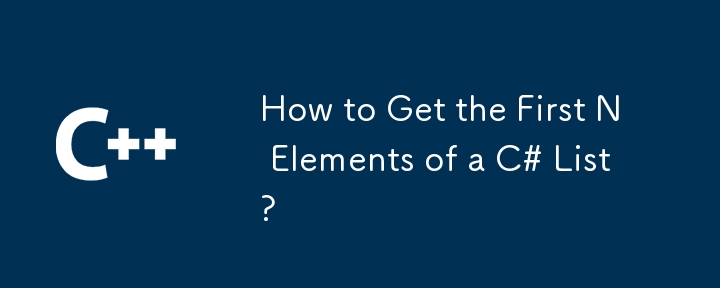 How to Get the First N Elements of a C# List?