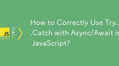 How to Correctly Use Try...Catch with Async/Await in JavaScript?