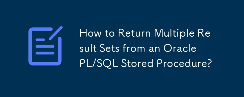 How to Return Multiple Result Sets from an Oracle PL/SQL Stored ...