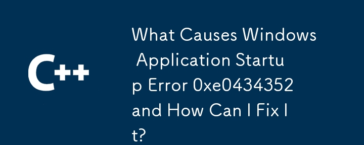 Windows 응용 프로그램 시작 오류 0xe0434352의 원인은 무엇이며 어떻게 해결할 수 있습니까?