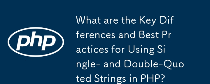 Was sind die wichtigsten Unterschiede und Best Practices für die Verwendung von Strings in einfachen und doppelten Anführungszeichen in PHP?