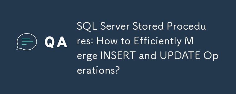 SQL Server Stored Procedures: How to Efficiently Merge INSERT and ...