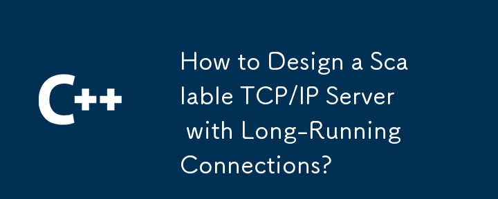 장기 연결이 가능한 확장 가능한 TCP/IP 서버를 설계하는 방법은 무엇입니까?