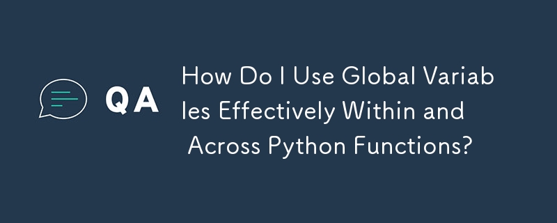Python 関数内および関数間でグローバル変数を効果的に使用するにはどうすればよいですか?