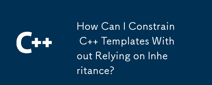 How Can I Constrain C   Templates Without Relying on Inheritance?