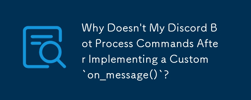 Warum verarbeitet mein Discord-Bot Befehle nicht, nachdem er ein benutzerdefiniertes „on_message()' implementiert hat?