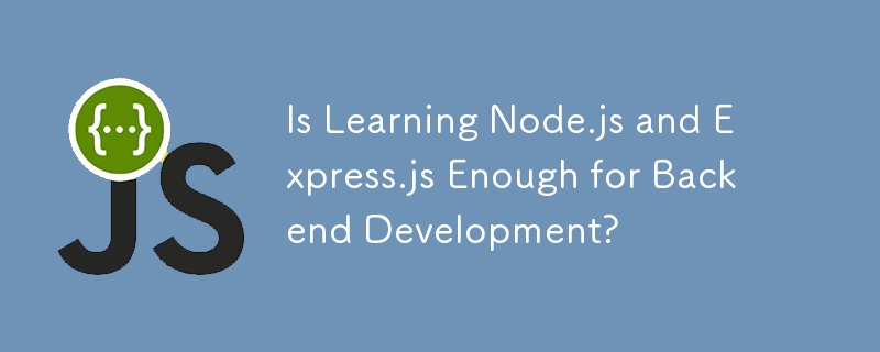 Reicht das Erlernen von Node.js und Express.js für die Backend-Entwicklung aus?