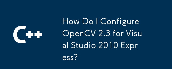 Bagaimanakah Saya Mengkonfigurasi OpenCV 2.3 untuk Visual Studio 2010 Express?