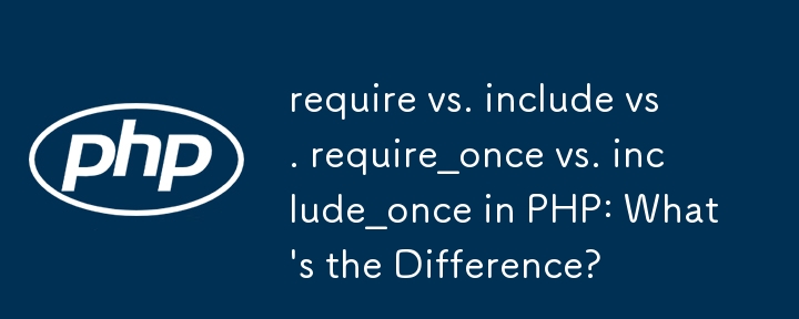memerlukan vs. sertakan vs. memerlukan_sekali vs. sertakan_sekali dalam PHP: Apakah Perbezaannya?