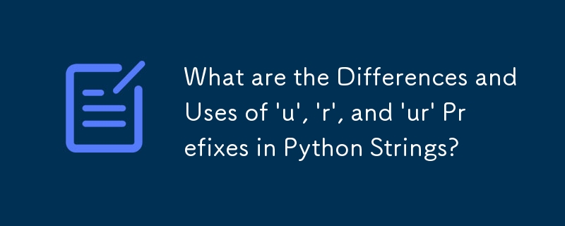 Python 文字列の「u」、「r」、「ur」プレフィックスの違いと使用法は何ですか?