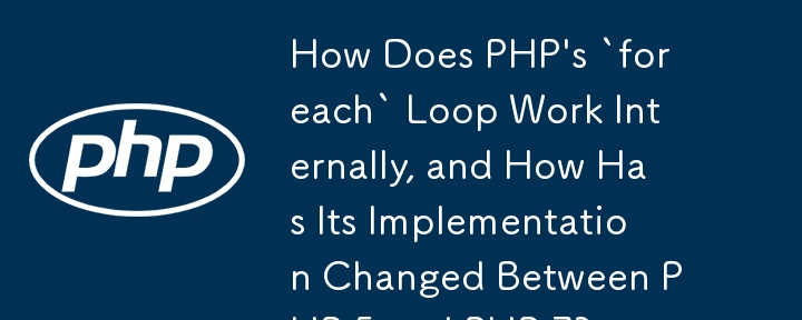 PHP 的「foreach」迴圈在內部如何運作，以及它的實作在 PHP 5 和 PHP 7 之間有何變化？