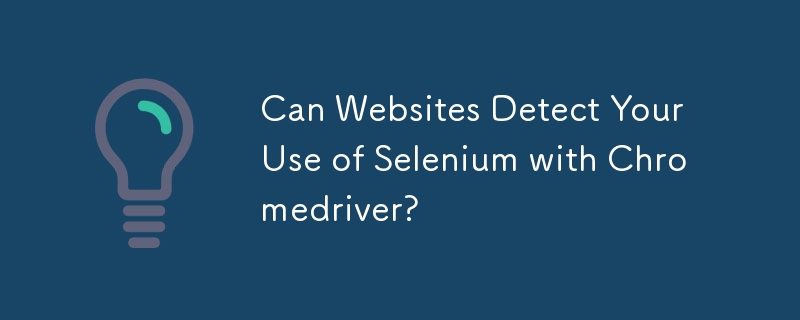 Web サイトは Chromedriver での Selenium の使用を検出できますか?