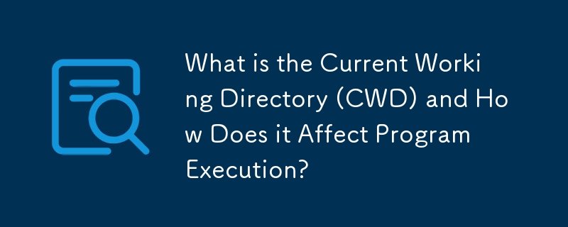 Qu'est-ce que le répertoire de travail actuel (CWD) et comment affecte-t-il l'exécution du programme ?