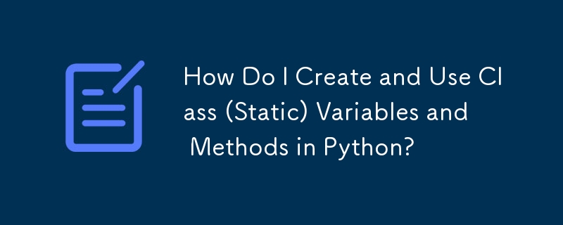 Python でクラス (静的) 変数とメソッドを作成および使用するにはどうすればよいですか?