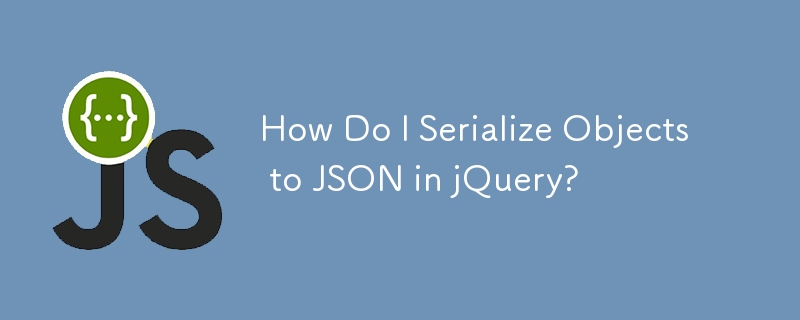 Wie serialisiere ich Objekte in JSON in jQuery?