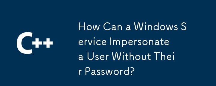 How Can a Windows Service Impersonate a User Without Their Password?