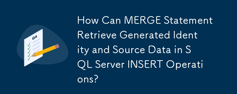 MERGE 語句如何檢索 SQL Server INSERT 作業中產生的識別碼和來源資料？