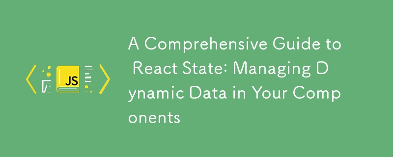 Un guide complet sur React State : gestion des données dynamiques dans vos composants