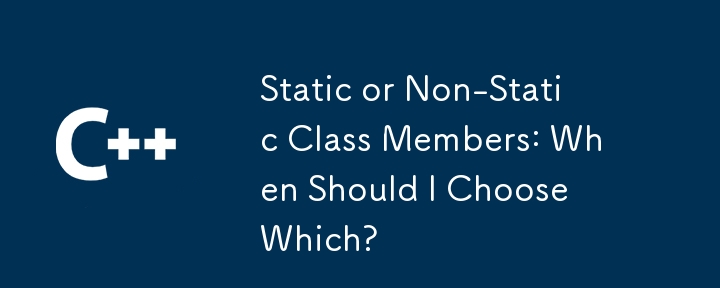 Membres du groupe statiques ou non statiques : quand dois-je choisir lequel ?