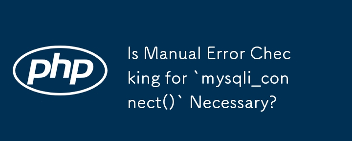 La vérification manuelle des erreurs pour « mysqli_connect() » est-elle nécessaire ?